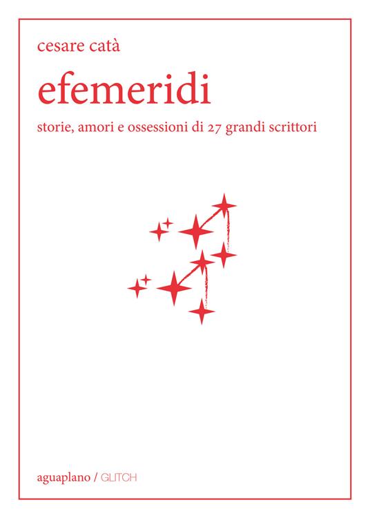 Efemeridi. Storie, amori e ossessioni di 27 grandi scrittori - Cesare Catà - copertina