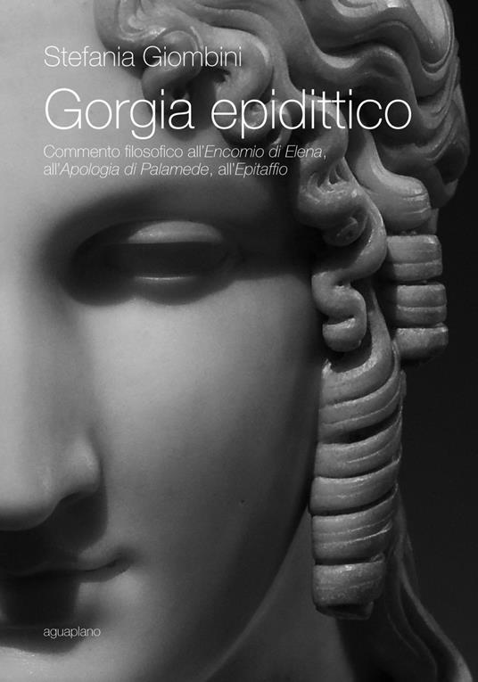Gorgia epidittico. Commento filosofico all'«Encomio di Elena», all'«Apologia di Palamede», all'«Epitaffio» - Stefania Giombini - copertina