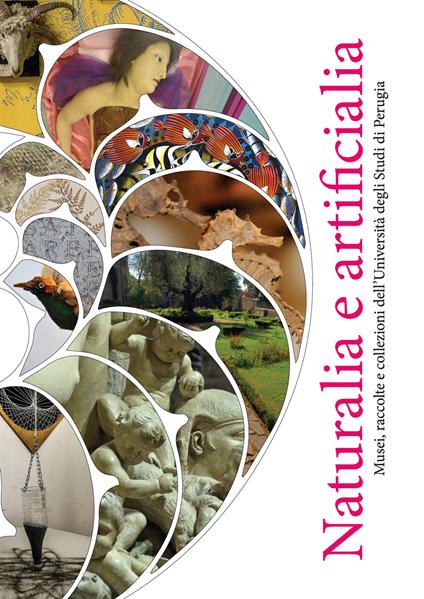 Naturalia e artificialia. Musei, raccolte e collezioni dell'Università degli Studi di Perugia. Ediz. illustrata - copertina