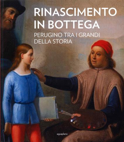 Rinascimento in bottega. Perugino tra i grandi della storia. Ediz. a colori - copertina
