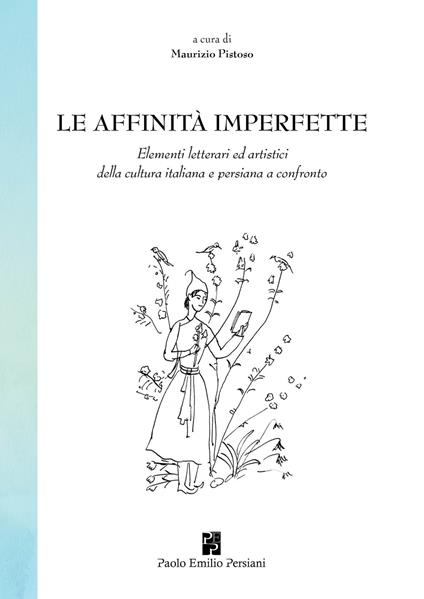 Le affinità imperfette. Elementi letterari ed artistici della cultura italiana e persiana a confronto - copertina