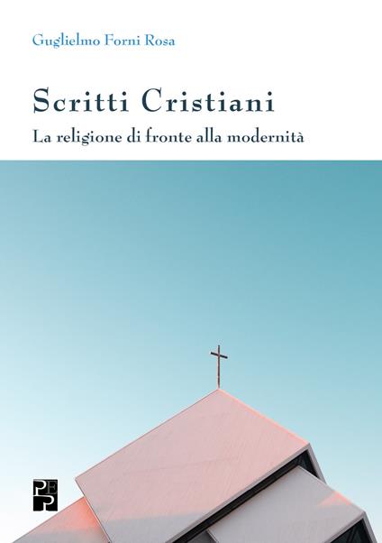 Scritti cristiani. La religione di fronte alla modernità - Guglielmo Forni Rosa - copertina