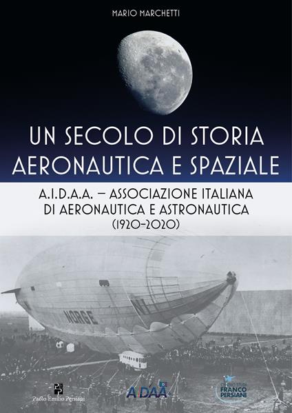 Un secolo di storia aeronautica e spaziale. A.I.D.A.A. Associazione Italiana di Aeronautica e Astronautica (1920-2020) - Mario Marchetti - copertina