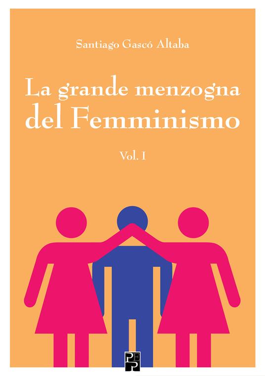 La grande menzogna del femminismo. Vol. 1 - Santiago Gascó Altaba - copertina
