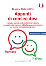 Appunti di consecutiva francese-italiano. Manuale teorico-pratico di interpretazione consecutiva dal francese all'italiano con esercitazioni ed esempi di annotazione grafica