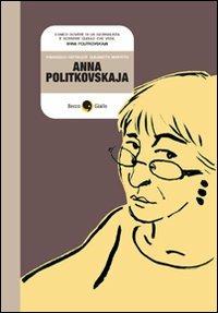 Anna Politkovskaja. Biografia a fumetti - Francesco Matteuzzi,Elisabetta Benfatto - copertina
