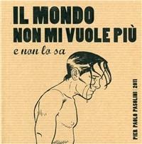 Pier Paolo Pasolini. Il mondo non mi vuole più. Agenda 2011 - copertina
