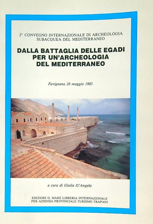 Dalla battaglia delle Egadi per un'archeologia del Mediterraneo. Atti del 2º Convegno internazionale di archeologia subacquea... (Favignana, 28 maggio 1985)
