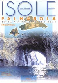 Isole da scoprire. Palmarola. Guida alle grotte sommerse - Fabrizio Volterra - copertina
