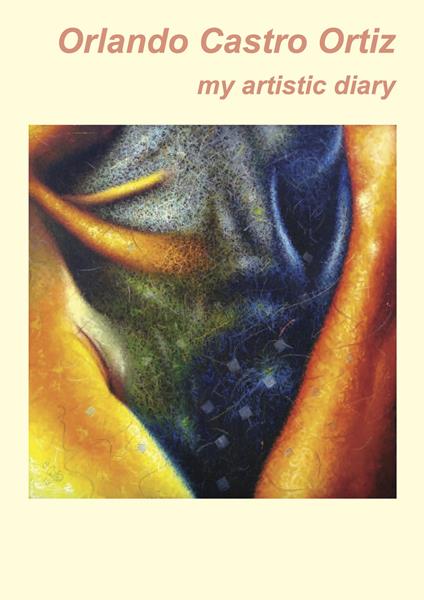 Orlando Castro Ortiz. My artistic diary. Ediz. italiana, inglese e spagnola - copertina