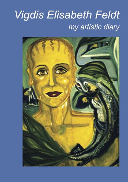 Vigdis Elisabeth Feldt. My artistic diary. Ediz. italiana e inglese - copertina