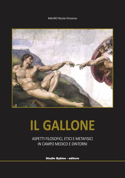 Il Gallone. Aspetti filosofici, etici e metafisici in campo medico e dintorni - Nicola Vincenzo Mauro - copertina