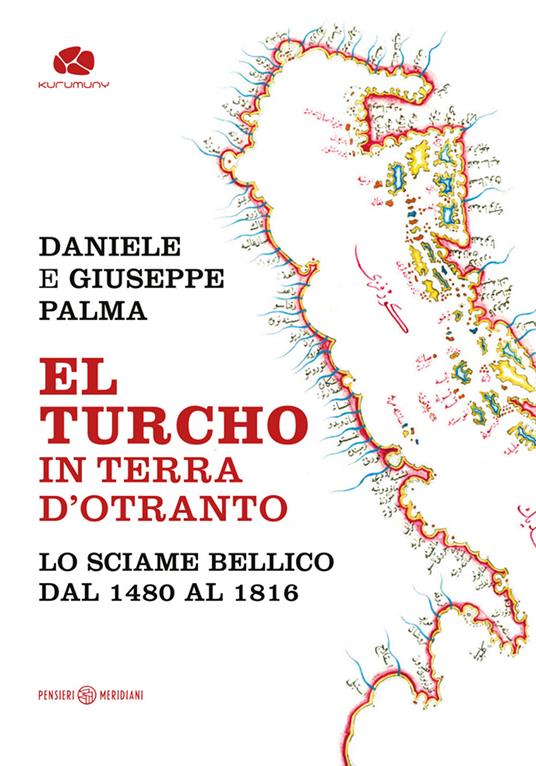 El Turcho in Terra d’Otranto. Lo sciame bellico dal 1480 al 1816 - Daniele Palma,Giuseppe Palma - copertina