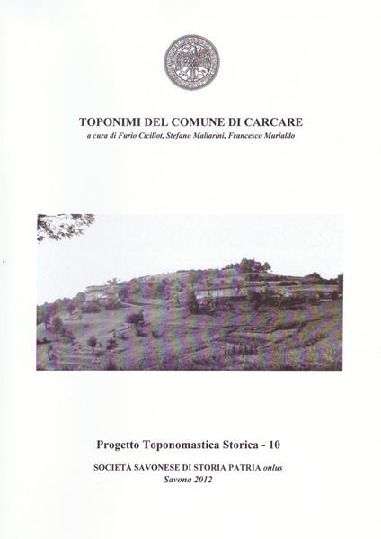 Toponimi del Comune di Carcare - Furio Ciciliot,Stefano Mallarini,Francesco Murialdo - copertina