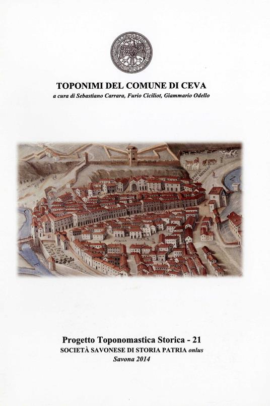 Toponimi del Comune di Ceva - Sebastiano Carrara,Furio Ciciliot,Giammario Odello - copertina