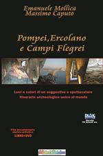 Pompei Ercolano e Campi Flegrei. Luci e colori di un suggestivo e spettacolare percorso archeologico unico al mondo. Con DVD video