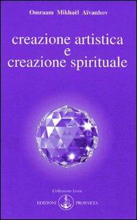 Creazione artistica e creazione spirituale - Omraam Mikhaël Aïvanhov - copertina