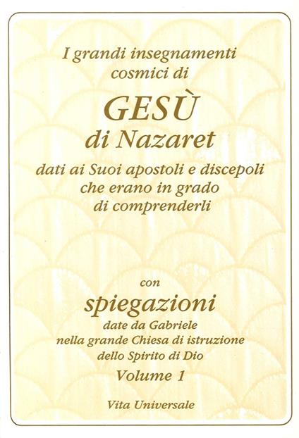 I grandi insegnamenti cosmici di Gesù di Nazaret dati ai suoi apostoli e discepoli che erano in grado di comprenderli. Vol. 1 - copertina