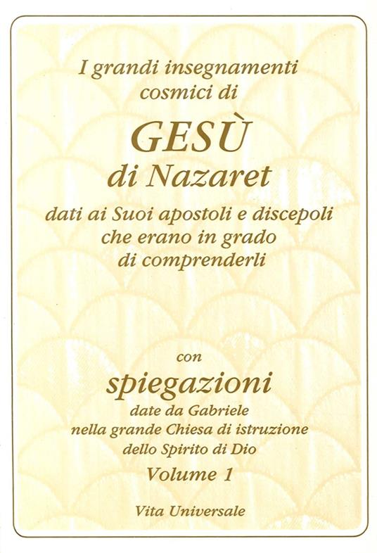 I grandi insegnamenti cosmici di Gesù di Nazaret dati ai suoi apostoli e discepoli che erano in grado di comprenderli. Vol. 1 - copertina