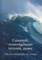 Catastrofi, sconvolgimenti terrestri, morte. Dio ha ammonito in tempo