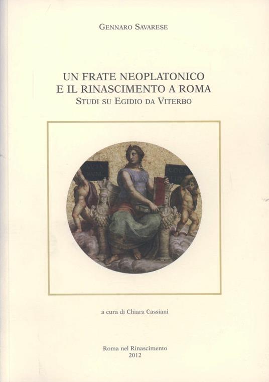 Un frate neoplatonico e il Rinascimento a Roma. Studi su Egidio da Viterbo - Gennaro Savarese - copertina