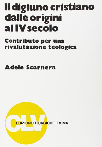 Il digiuno cristiano dalle origini al IV secolo. Contributo per una rivalutazione teologica - Adele Scarnera - copertina