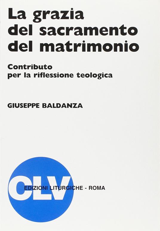 La grazia del sacramento del matrimonio. Contributo per la riflessione teologica - Giuseppe Baldanza - copertina