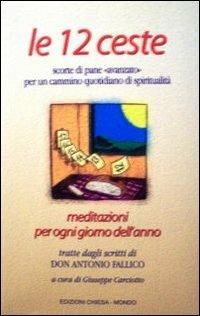 Le dodici ceste. Scorte di pane «avanzato» per un cammino quotidiano di spiritualità. Meditazioni per ogni giorno dell'anno - Antonio Fallico - copertina