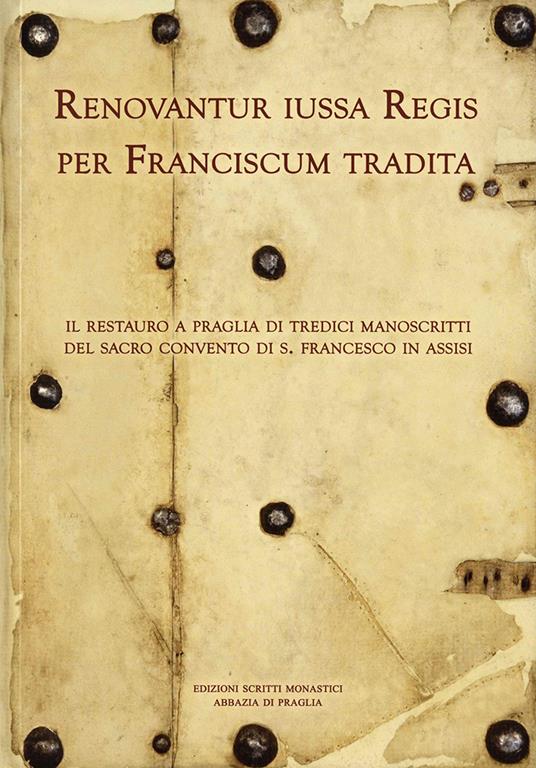 Renovantur iussa Regis per Franciscum tradita. Il restauro a Praglia di tredici manoscritti del sacro convento di s. Francesco in Assisi - copertina