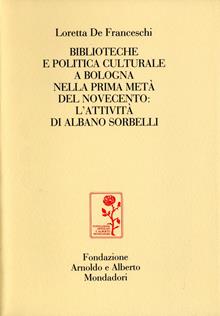 Biblioteche e politica culturale a Bologna nella prima metà del Novecento: l'attività di Albano Sorbelli