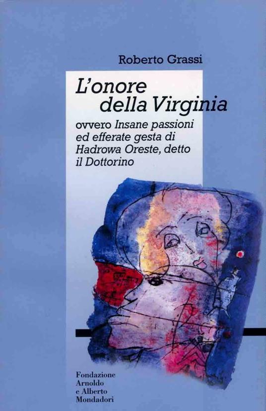L' onore della Virginia ovvero Insane passioni ed efferate gesta di Hadrowa Oreste detto il Dottorino - Roberto Grassi - copertina