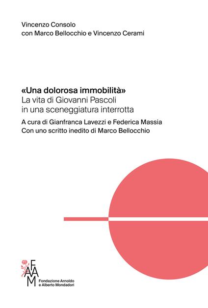«Una dolorosa immobilità». La vita di Giovanni Pascoli in una sceneggiatura interrotta - Vincenzo Consolo,Marco Bellocchio,Vincenzo Cerami - copertina