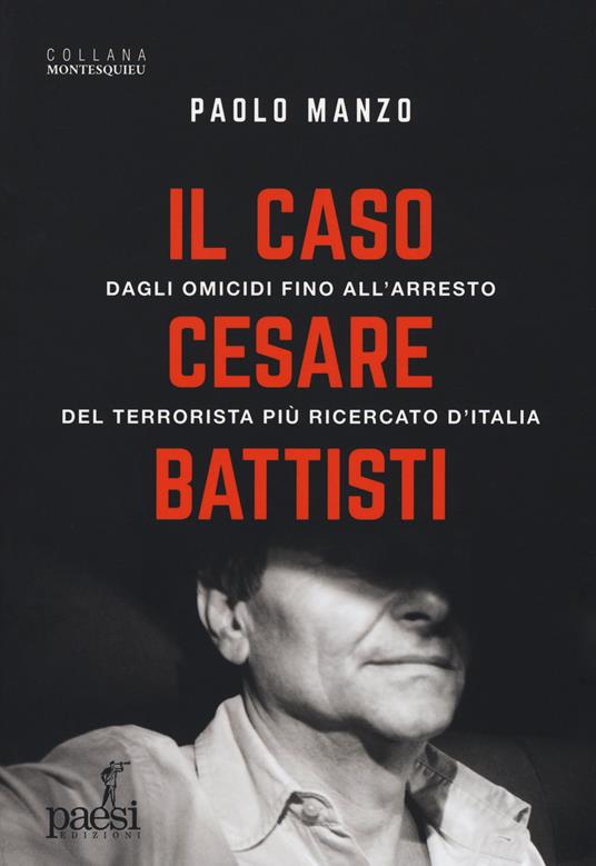 Il caso Cesare Battisti. Dagli omicidi fino all'arresto del terrorista più ricercato d'Italia - Paolo Manzo - copertina