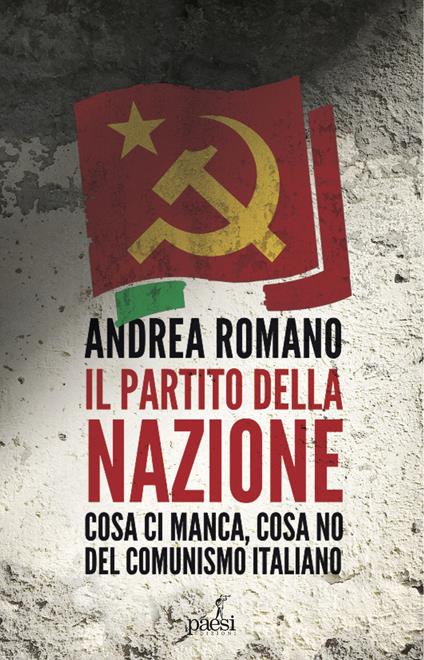 Il partito della nazione. Cosa ci manca e cosa no del comunismo italiano - Andrea Romano - copertina