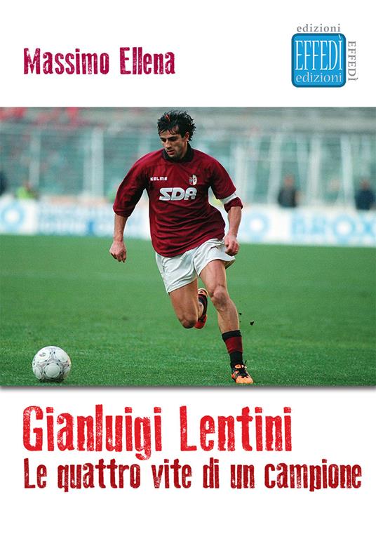 Gianluigi Lentini. Le quattro vite di un campione - Massimo Ellena - copertina