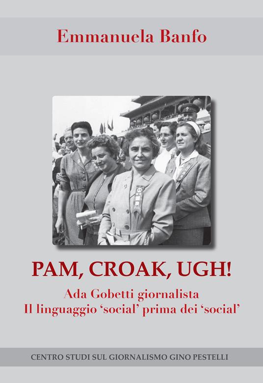 Pam, croak, ugh! Ada Gobetti giornalista. Il linguagio «social» prima dei «social» - Emmanuela Banfo - copertina