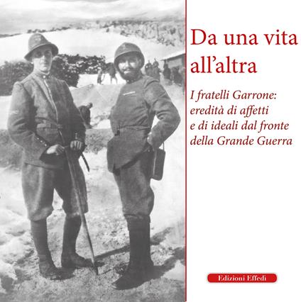 Da una vita all'altra. I fratelli Garrone: identità di affetti e di ideali dal fronte della Grande Guerra - copertina