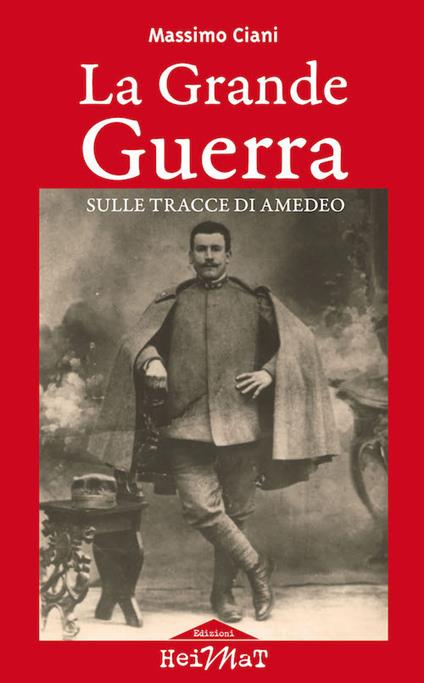 La Grande Guerra sulle tracce di Amedeo - Massimo Ciani - copertina