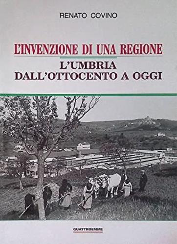 L' invenzione di una regione. L'Umbria dall'Ottocento a oggi - Renato Covino - copertina