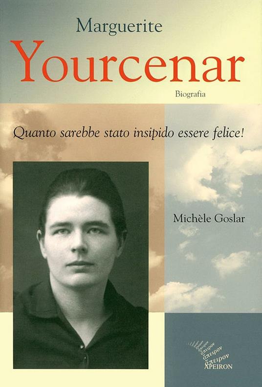Marguerite Yourcenar. Biografia. Quanto sarebbe stato insipido essere felice! - Michèle Goslar - copertina