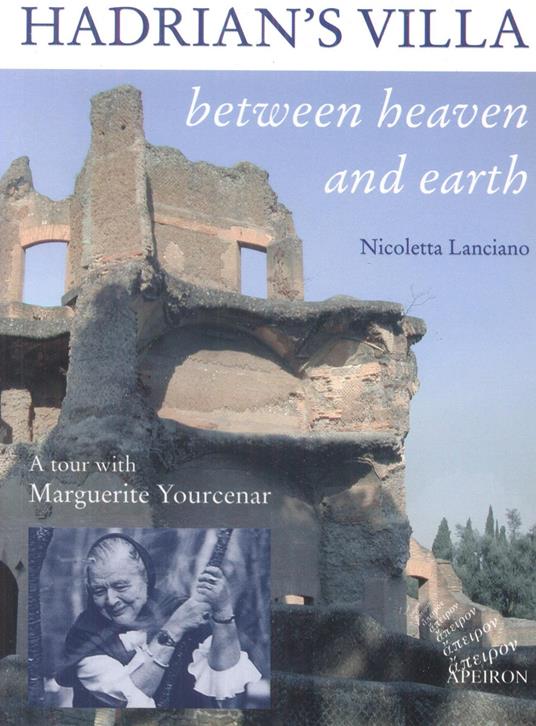 Hadrian's villa between heaven and earth. A tour with Marguerite Yourcenar - Nicoletta Lanciano - copertina