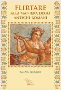 Flirtare alla maniera degli antichi romani - Karl-Wilhelm Weeber - copertina