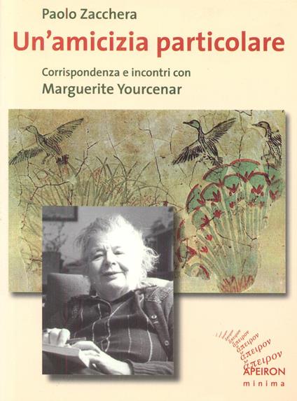 Un'amicizia particolare. Corrispondenza e incontri con Marguerite Yourcenar - Paolo Zacchera,Marguerite Yourcenar - copertina
