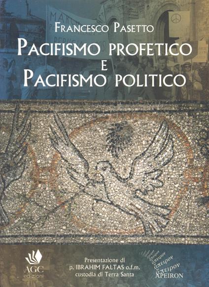 Pacifismo profetico e pacifismo politico. Note per una teologia cristiana della pace - Francesco Pasetto - copertina