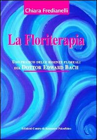 La floriterapia. Uso pratico delle essenze floreali del dott. Edward Bach - Chiara Fredianelli - copertina