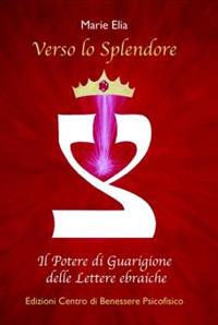 Verso lo splendore. Il potere di guarigione delle lettere ebraiche - Marie Elia - copertina
