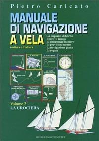 Manuale di navigazione a vela. Costiera e d'altura. Vol. 2: La crociera - Pietro Caricato - copertina