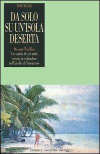 Da solo su un'isola deserta. Oceano Pacifico. La storia di sei anni vissuti in solitudine nell'atollo di Suwarrow - Tom Neale - copertina