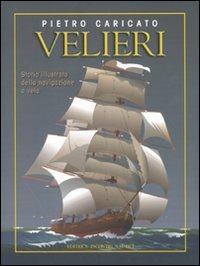 Velieri. Storia illustrata della navigazione a vela - Pietro Caricato - copertina