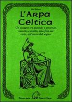 L' arpa celtica. Un viaggio tra passato e presente, incanto e realtà, alla fine del certo, all'inizio del sogno